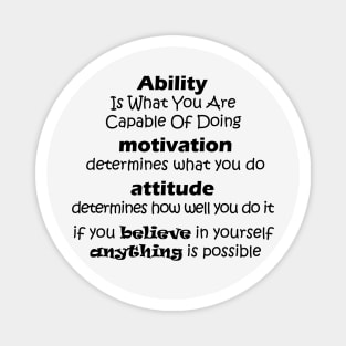 Ability  Is What You Are  Capable Of Doing  motivation  determines what you do attitude  determines how well you do it if you believe in yourself  anything is possible Magnet